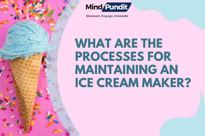 What Are the Processes for Maintaining an Ice Cream Maker?