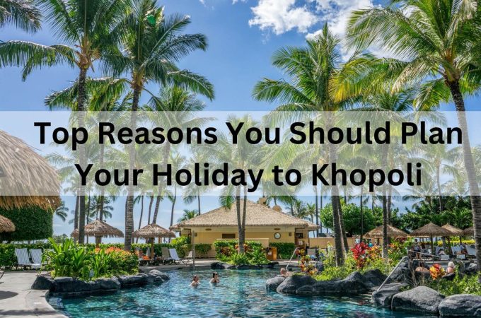 Top Reasons You Should Plan Your Holiday to Khopoli
